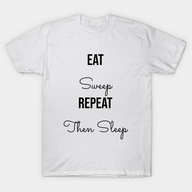 Eat Sweep Repeat Then Sleep T-Shirt by LukePauloShirts